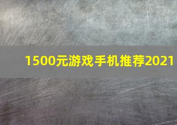 1500元游戏手机推荐2021