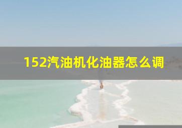 152汽油机化油器怎么调