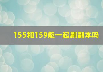 155和159能一起刷副本吗