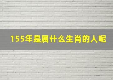 155年是属什么生肖的人呢