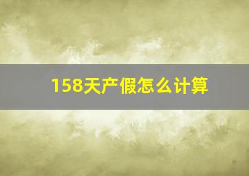 158天产假怎么计算