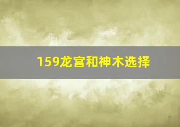 159龙宫和神木选择