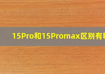 15Pro和15Promax区别有哪些