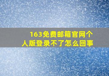 163免费邮箱官网个人版登录不了怎么回事