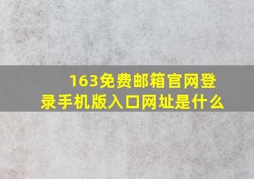 163免费邮箱官网登录手机版入口网址是什么