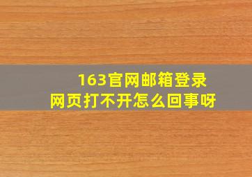 163官网邮箱登录网页打不开怎么回事呀