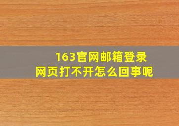 163官网邮箱登录网页打不开怎么回事呢