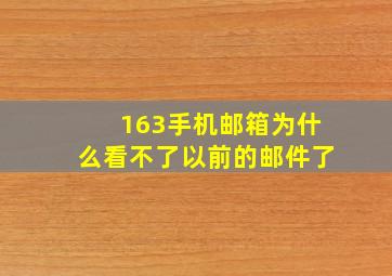 163手机邮箱为什么看不了以前的邮件了