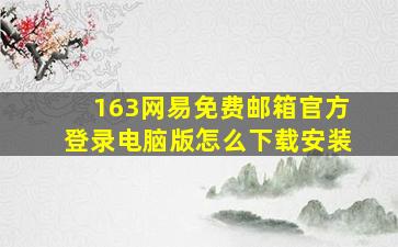 163网易免费邮箱官方登录电脑版怎么下载安装