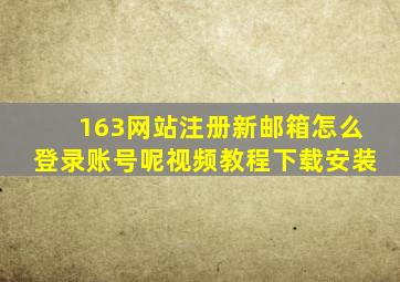 163网站注册新邮箱怎么登录账号呢视频教程下载安装