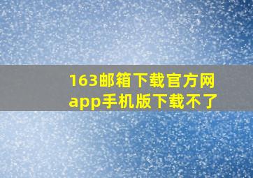 163邮箱下载官方网app手机版下载不了