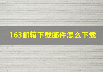 163邮箱下载邮件怎么下载