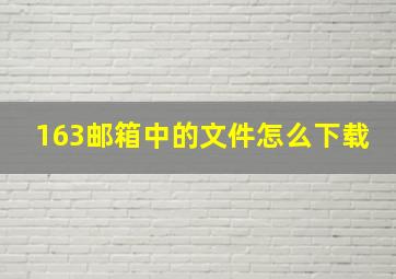 163邮箱中的文件怎么下载