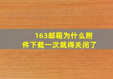 163邮箱为什么附件下载一次就得关闭了