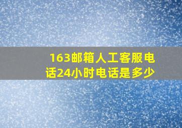 163邮箱人工客服电话24小时电话是多少