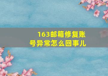 163邮箱修复账号异常怎么回事儿