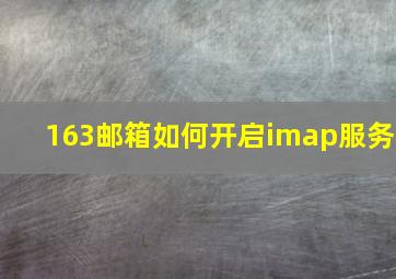 163邮箱如何开启imap服务