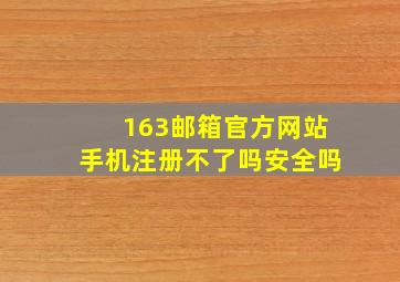 163邮箱官方网站手机注册不了吗安全吗