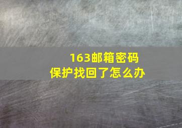 163邮箱密码保护找回了怎么办