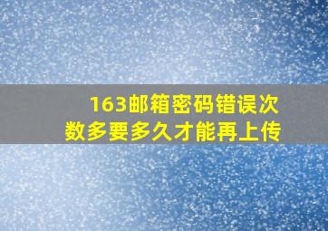 163邮箱密码错误次数多要多久才能再上传