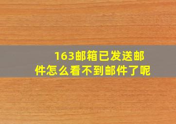 163邮箱已发送邮件怎么看不到邮件了呢