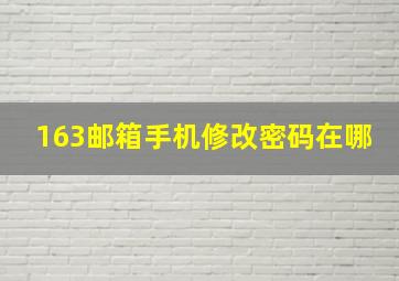 163邮箱手机修改密码在哪