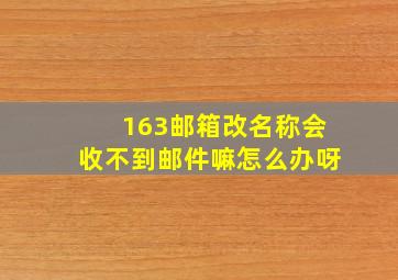 163邮箱改名称会收不到邮件嘛怎么办呀