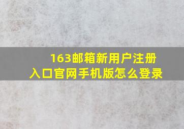 163邮箱新用户注册入口官网手机版怎么登录