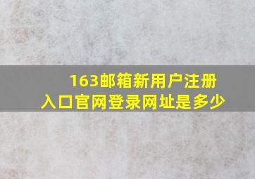 163邮箱新用户注册入口官网登录网址是多少