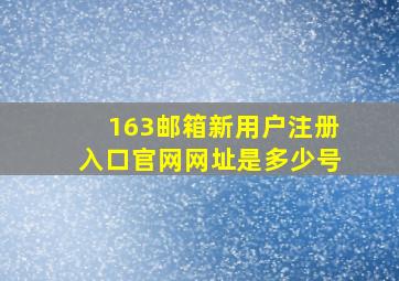 163邮箱新用户注册入口官网网址是多少号