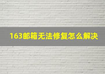 163邮箱无法修复怎么解决