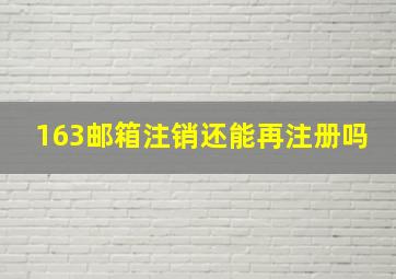 163邮箱注销还能再注册吗