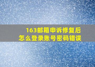 163邮箱申诉修复后怎么登录账号密码错误