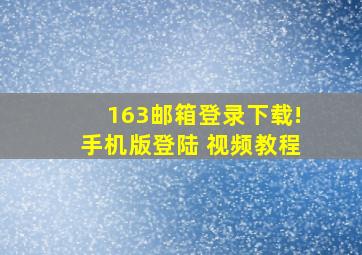 163邮箱登录下载!手机版登陆 视频教程