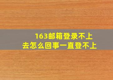 163邮箱登录不上去怎么回事一直登不上