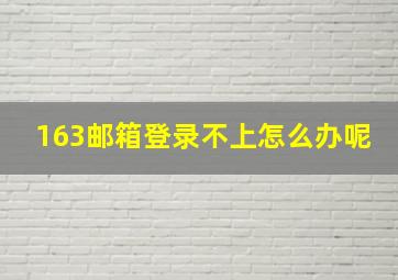 163邮箱登录不上怎么办呢