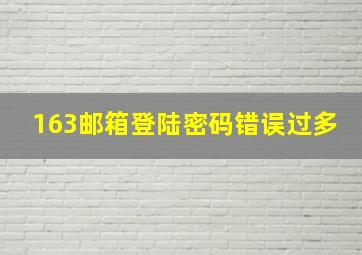 163邮箱登陆密码错误过多