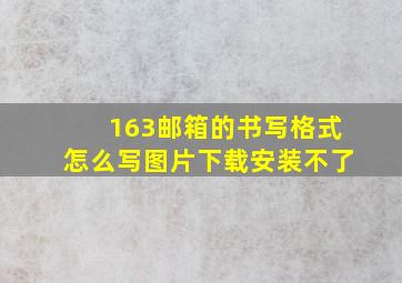 163邮箱的书写格式怎么写图片下载安装不了