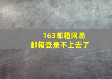 163邮箱网易邮箱登录不上去了