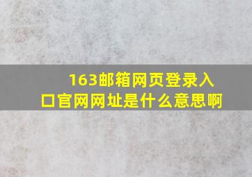 163邮箱网页登录入口官网网址是什么意思啊