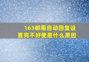 163邮箱自动回复设置完不好使是什么原因