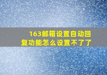 163邮箱设置自动回复功能怎么设置不了了