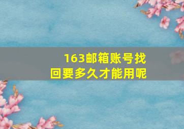 163邮箱账号找回要多久才能用呢