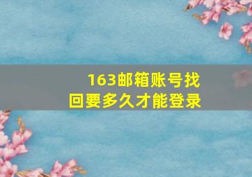 163邮箱账号找回要多久才能登录