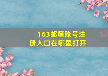 163邮箱账号注册入口在哪里打开