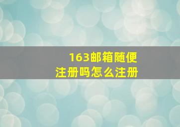 163邮箱随便注册吗怎么注册