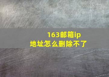 163邮箱ip地址怎么删除不了