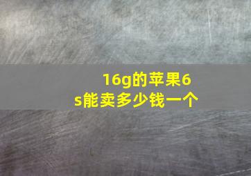 16g的苹果6s能卖多少钱一个