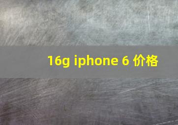 16g iphone 6 价格