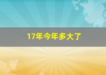 17年今年多大了